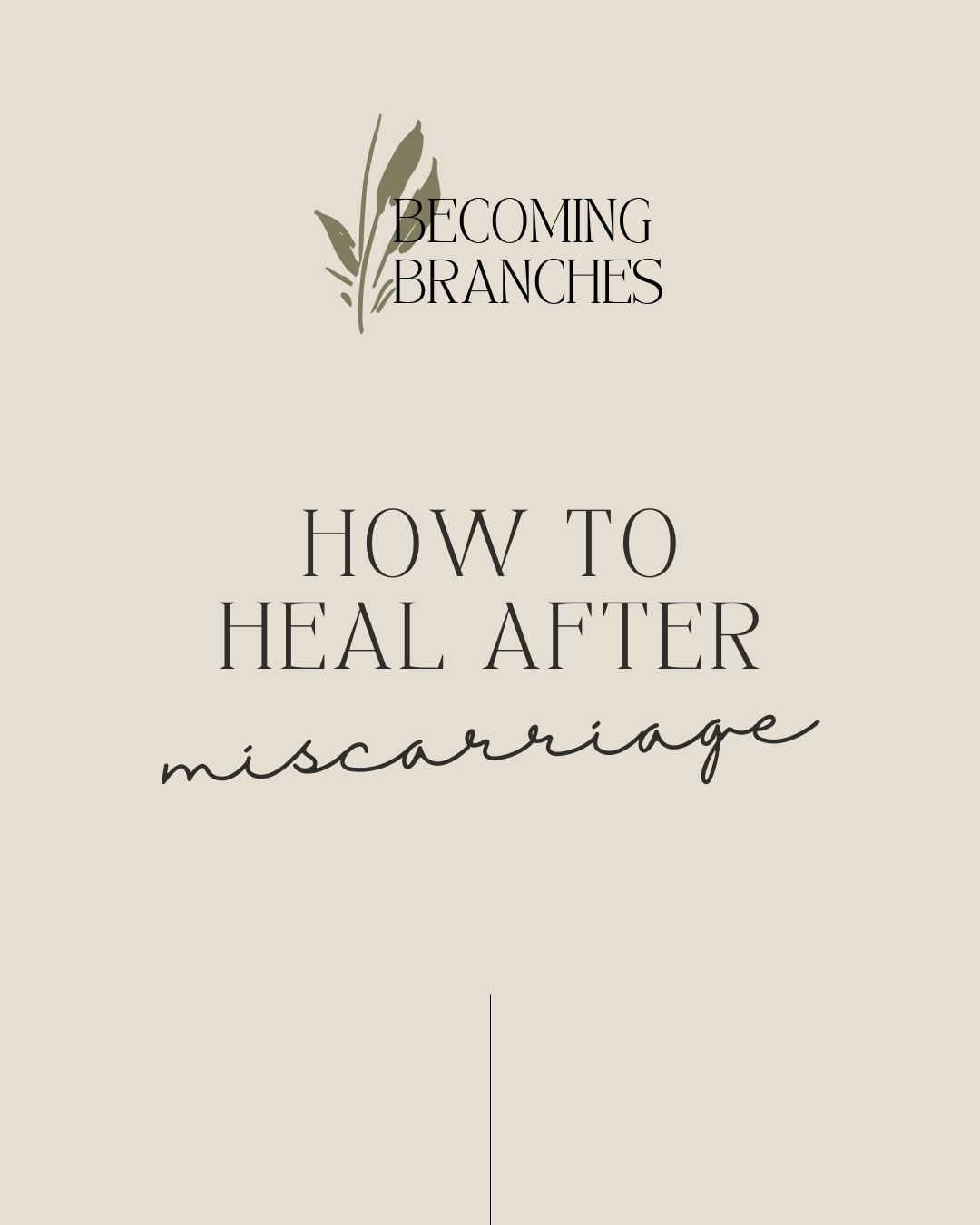 A soft beige graphic with the Becoming Branches logo at the top. Below it, the text reads “How to Heal After Miscarriage” in elegant serif and script fonts. The design is minimal and calming, reflecting a supportive and faith-based approach to healing.